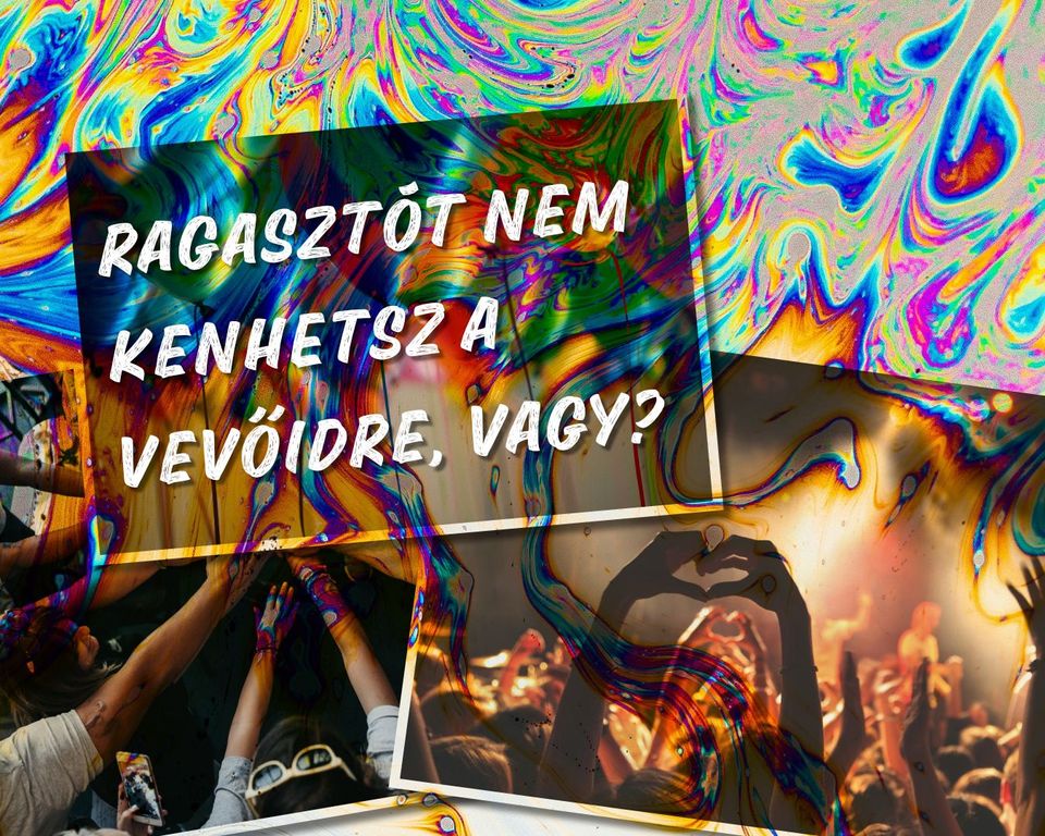 Ragasztót nem kenhetsz a vevőidre, vagy?